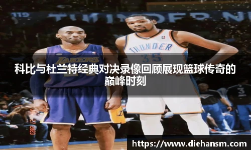 科比与杜兰特经典对决录像回顾展现篮球传奇的巅峰时刻